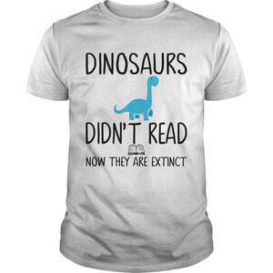 Dinosaurs Didnt Read Now They Are Extinct Teacher Shirt